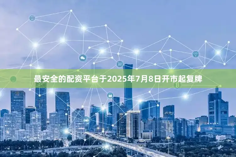 最安全的配资平台于2025年7月8日开市起复牌