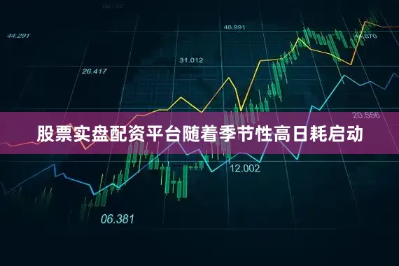 股票实盘配资平台随着季节性高日耗启动