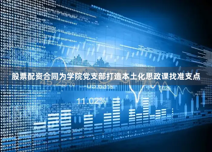 股票配资合同为学院党支部打造本土化思政课找准支点