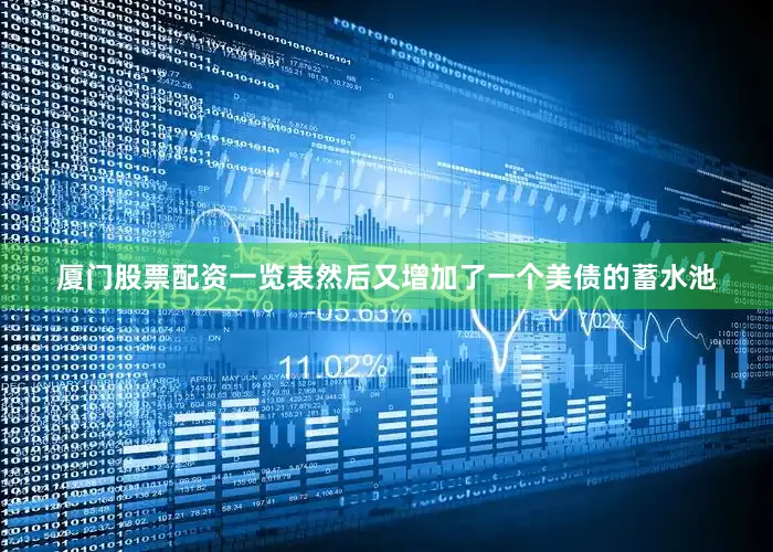 厦门股票配资一览表然后又增加了一个美债的蓄水池