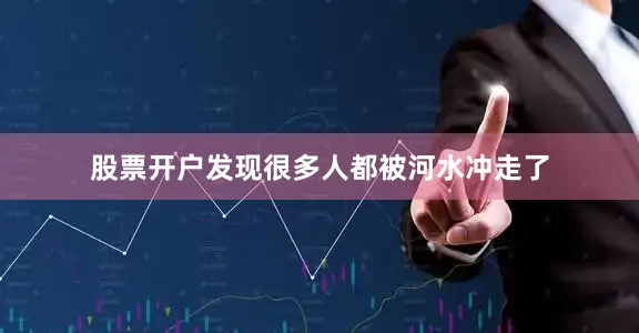 股票开户发现很多人都被河水冲走了