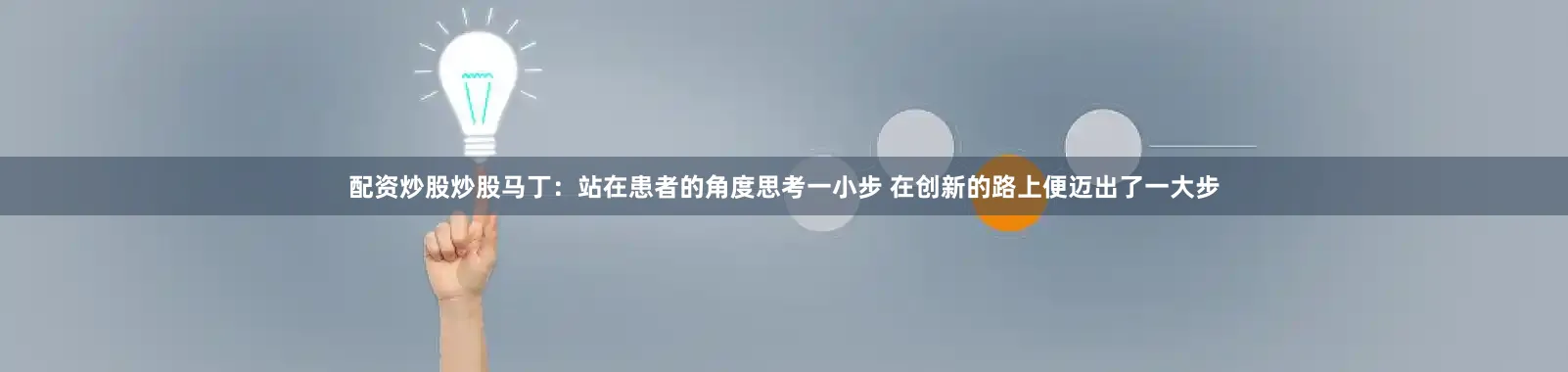 配资炒股炒股马丁：站在患者的角度思考一小步 在创新的路上便迈出了一大步
