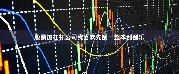 股票加杠杆公司我喜欢先刮一整本刮刮乐