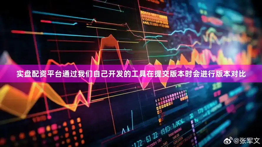 实盘配资平台通过我们自己开发的工具在提交版本时会进行版本对比