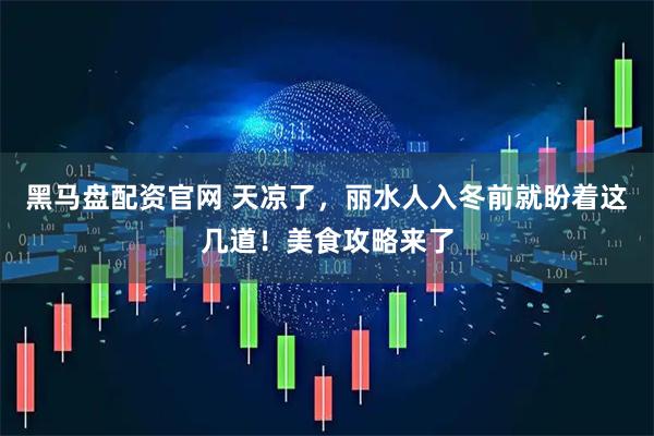 黑马盘配资官网 天凉了，丽水人入冬前就盼着这几道！美食攻略来了